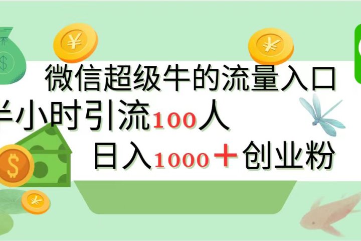 新的引流变现阵地，微信超级牛的流量入口，半小时引流100人，日入1000+创业粉网创吧-网创项目资源站-副业项目-创业项目-搞钱项目网创吧