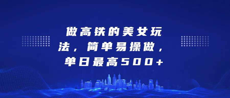 图片[1]网创吧-网创项目资源站-副业项目-创业项目-搞钱项目做高铁的美女玩法，简单易操做，单日最高500+网创吧-网创项目资源站-副业项目-创业项目-搞钱项目网创吧