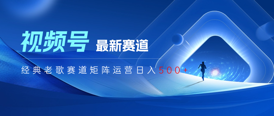 视频号最新经典老歌赛道矩阵运营日入500+网创吧-网创项目资源站-副业项目-创业项目-搞钱项目网创吧