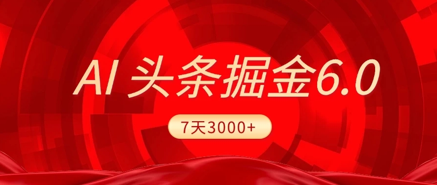 2025最新AI头条6.0，7天挣了3000+，操作很简单，小白可以照做（附详细教程）网创吧-网创项目资源站-副业项目-创业项目-搞钱项目网创吧