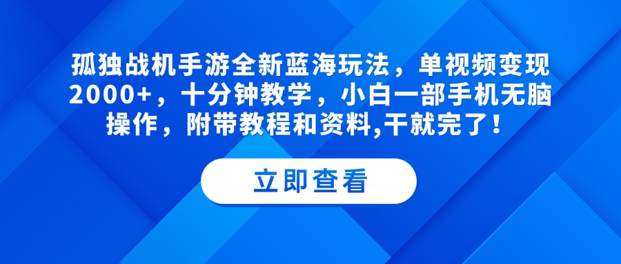 孤独战机手游全新蓝海玩法，单视频变现2000+，十分钟教学，小白一部手机无脑操作，附带教程和资料,干就完了！网创吧-网创项目资源站-副业项目-创业项目-搞钱项目网创吧